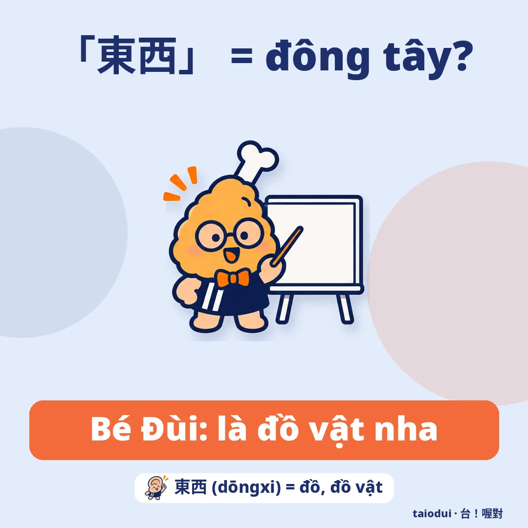 「東西」 = đông tây? — Bé Đùi: là đồ vật nha. Mẹo: 東西 (dōngxi) = đồ, đồ vật
