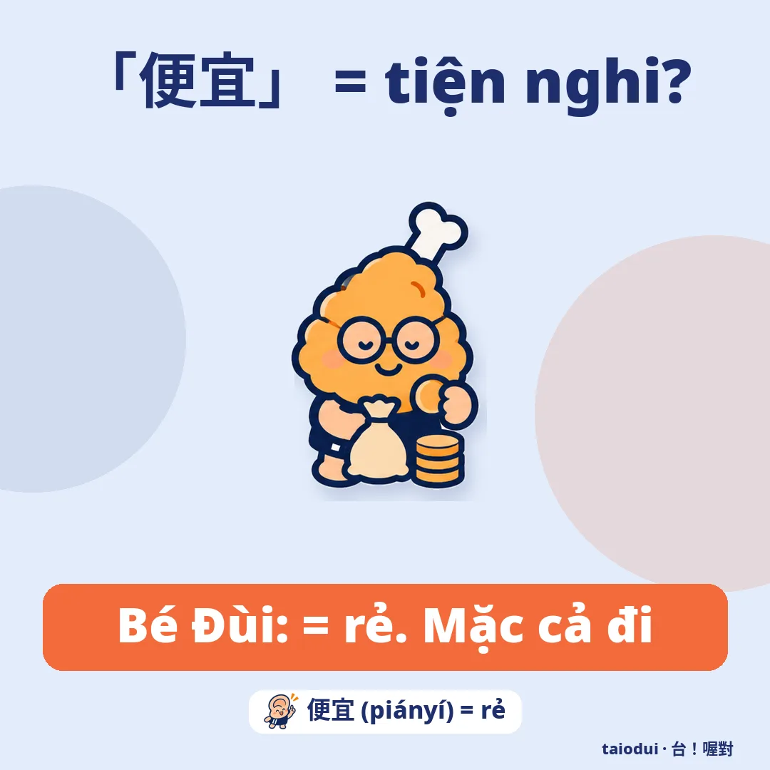 「便宜」 = tiện nghi? — Bé Đùi: = rẻ. Mặc cả đi. Mẹo: 便宜 (piányí) = rẻ