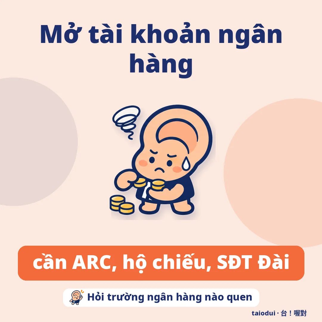 Mở tài khoản ngân hàng — cần ARC, hộ chiếu, SĐT Đài. Mẹo: Hỏi trường ngân hàng nào quen