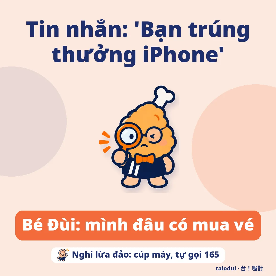 Tin nhắn: 'Bạn trúng thưởng iPhone' — Bé Đùi: mình đâu có mua vé. Mẹo: Nghi lừa đảo: cúp máy, tự gọi 165