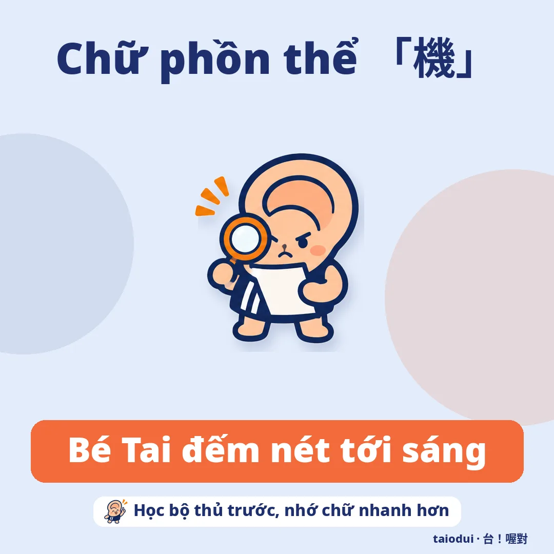 Chữ phồn thể 「機」 — Bé Tai đếm nét tới sáng. Mẹo: Học bộ thủ trước, nhớ chữ nhanh hơn