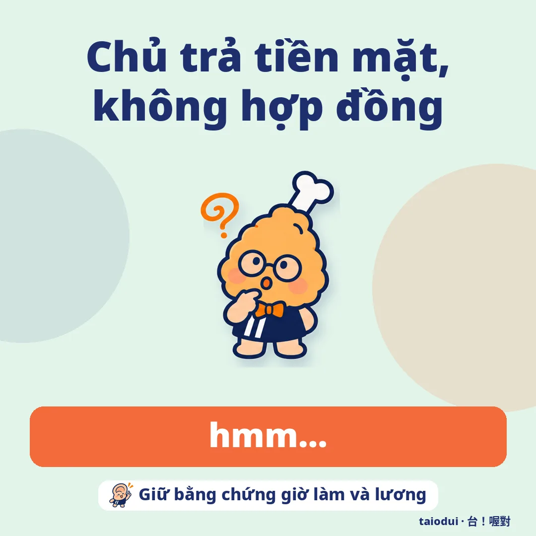 Chủ trả tiền mặt, không hợp đồng — hmm…. Mẹo: Giữ bằng chứng giờ làm và lương